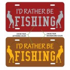 I'd Rather Be Fishing - Custom Aluminum License Plate - Many Colors to Chose From