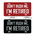 Don't Rush Me, I'm RETIRED - Custom Aluminum License Plate - Many Colors to Chose From