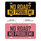 NO ROAD? NO PROBLEM! - Custom Aluminum License Plate - Many Colors to Chose From