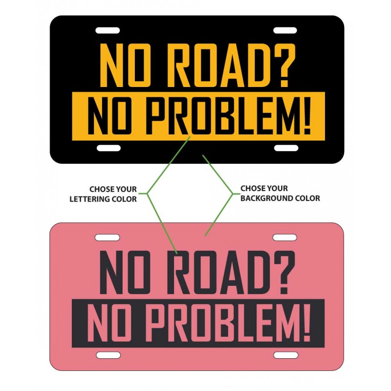NO ROAD? NO PROBLEM! - Custom Aluminum License Plate - Many Colors to Chose From